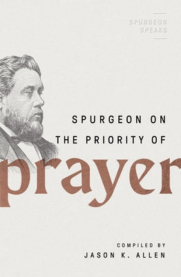 Spurgeon on the Priority of Prayer by Allen, Jason K.