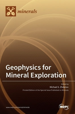 Geophysics for Mineral Exploration by Zhdanov, Michael S.