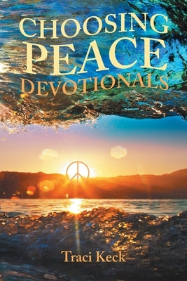 Choosing Peace Devotionals by Keck, Traci