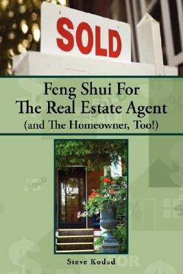 Feng Shui for the Real Estate Agent (and the Homeowner, Too!) by Kodad, Steve