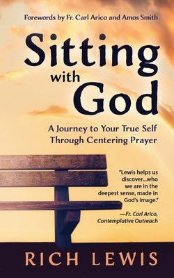 Sitting with God: A Journey to Your True Self Through Centering Prayer by Lewis, Rich