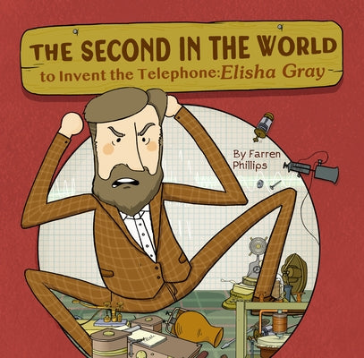The Second in the World to Invent Telephone: Elisha Gray by Farren Phillips