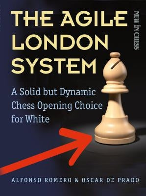 The Agile London System: A Solid But Dynamic Chess Opening Choice for White by Holmes, Alfonso Romero