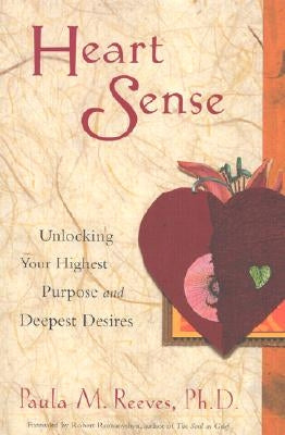 Heart Sense: Unlocking Your Highest Purpose and Deepest Desires by Reeves, Paula M.