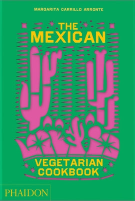 The Mexican Vegetarian Cookbook: 400 Authentic Everyday Recipes for the Home Cook by Carrillo Arronte, Margarita