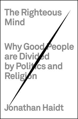 The Righteous Mind: Why Good People Are Divided by Politics and Religion by Haidt, Jonathan