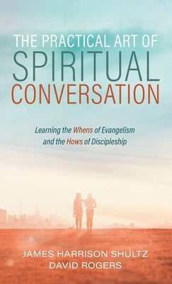 The Practical Art of Spiritual Conversation by Shultz, James Harrison