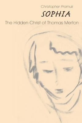 Sophia: The Hidden Christ of Thomas Merton by Pramuk, Christopher