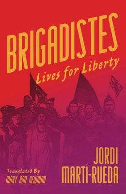 Brigadistes: Lives for Liberty by Martí-Rueda, Jordi