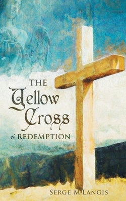 The Yellow Cross Of Redemption by Langis, Serge M.
