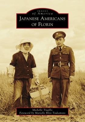 Japanese Americans of Florin by Trujillo, Michelle