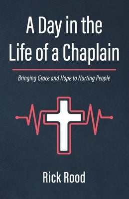 A Day in the Life of a Chaplain by Rood, Rick
