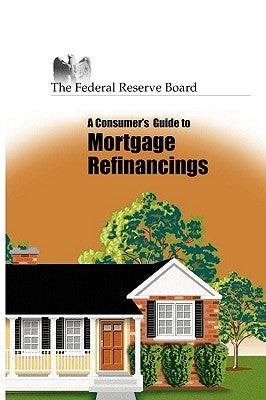 Consumer's Guide to Mortgage Refinancing by Federal Reserve, Reserve