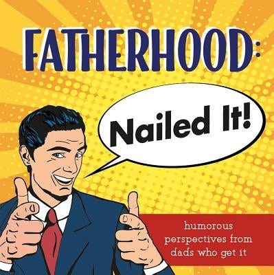 Fatherhood: Nailed It!: Humorous Perspectives from Dads Who Get It by Cromwell, Charlotte