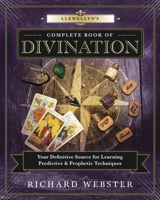 Llewellyn's Complete Book of Divination: Your Definitive Source for Learning Predictive & Prophetic Techniques by Webster, Richard