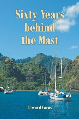 Sixty Years behind the Mast by Carus, Edward