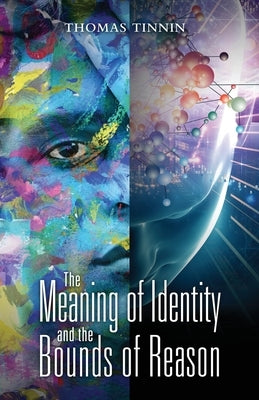 The Meaning of Identity and the Bounds of Reason by Tinnin, Thomas