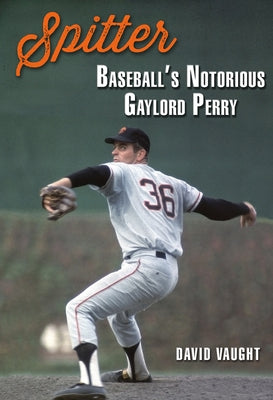 Spitter: Baseball's Notorious Gaylord Perry by Vaught, David