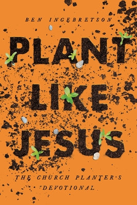 Plant Like Jesus: The Church Planters Devotional by Ingelbretson, Ben