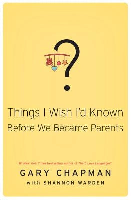 Things I Wish I'd Known Before We Became Parents by Chapman, Gary