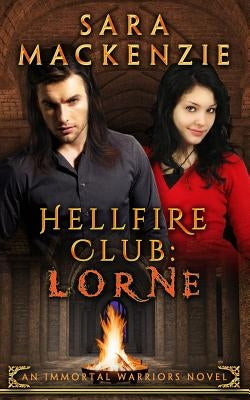Hellfire Club: Lorne: An Immortal Warriors Novel by MacKenzie, Sara