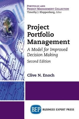 Project Portfolio Management, Second Edition: A Model for Improved Decision Making by Enoch, Clive N.