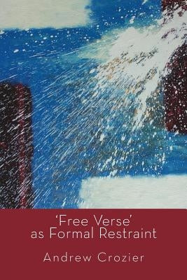 'Free Verse' as Formal Restraint by Crozier, Andrew