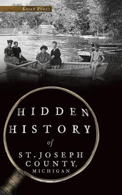 Hidden History of St. Joseph County, Michigan by Pucci, Kelly