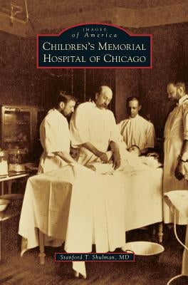 Children's Memorial Hospital of Chicago by Shulman, Stanford T.
