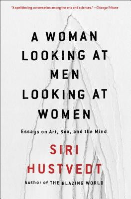 A Woman Looking at Men Looking at Women: Essays on Art, Sex, and the Mind by Hustvedt, Siri