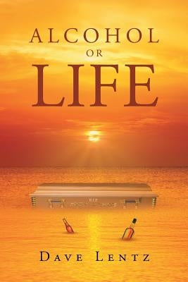 Alcohol or Life by Lentz, Dave