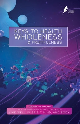 Keys To Health, Wholeness, & Fruitfulness: British English Version by Goss, Steve