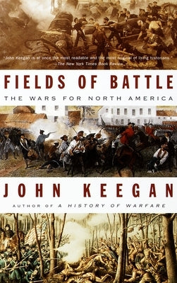Fields of Battle: The Wars for North America by Keegan, John