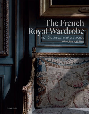 The French Royal Wardrobe: The Hôtel de la Marine Restored by Hanover, Jérôme