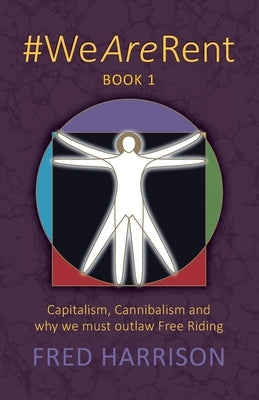 #WeAreRent Book 1: Capitalism, Cannibalism and why we must outlaw Free Riding by Harrison, Fred