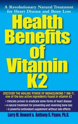 Health Benefits of Vitamin K2: A Revolutionary Natural Treatment for Heart Disease and Bone Loss by Howard, Larry M.