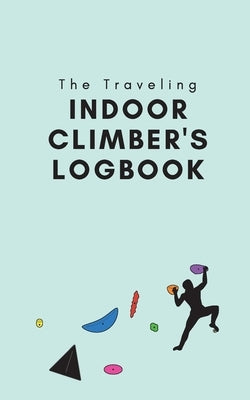 The Traveling Indoor Climber's Logbook by Pizzuti, Kristen