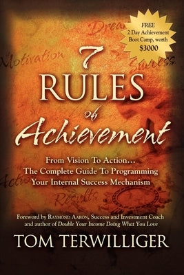 7 Rules of Achievement: From Vision to Action: The Complete Guide to Programming Your Internal Success Mechanism by Terwilliger, Tom