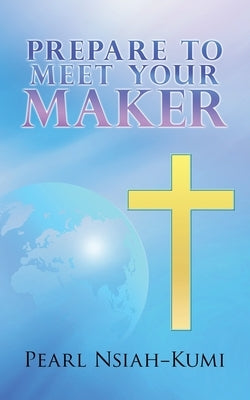 Prepare To Meet Your Maker by Nsiah-Kumi, Pearl