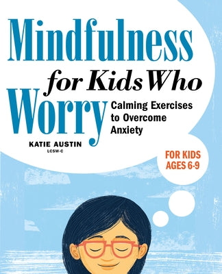 Mindfulness for Kids Who Worry: Calming Exercises to Overcome Anxiety by Austin, Katie