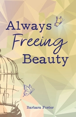 Always Freeing Beauty by Foster, Barbara
