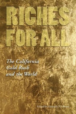 Riches for All: The California Gold Rush and the World by Owens, Kenneth N.