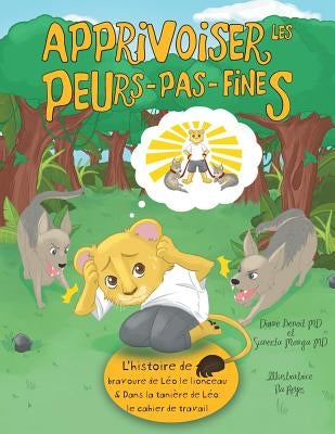 Apprivoiser les Peurs-pas-fines: l'histoire de bravoure de Léo le lionceau & Dans la tanière de Léo: Cahier de travail by Benoit MD, Diane