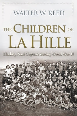 The Children of La Hille: Eluding Nazi Capture During World War II by Reed, Walter W.