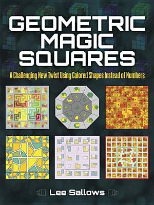 Geometric Magic Squares: A Challenging New Twist Using Colored Shapes Instead of Numbers by Sallows, Lee C. F.
