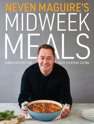 Neven Maguire's Midweek Meals: Simple Recipes for Easy Everyday Eating by Maguire, Neven