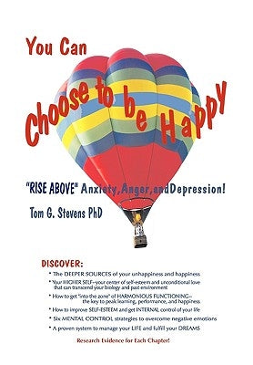 You Can Choose to Be Happy: Rise Above Anxiety, Anger, and Depression by Stevens Phd, Tom G.