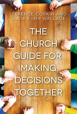 The Church Guide for Making Decisions Together by Corkin Terence