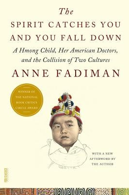The Spirit Catches You and You Fall Down: A Hmong Child, Her American Doctors, and the Collision of Two Cultures by Fadiman, Anne