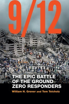 9/12: The Epic Battle of the Ground Zero Responders by Groner, William H.